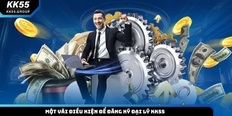 Một vài điều kiện để đăng ký đại lý KK55