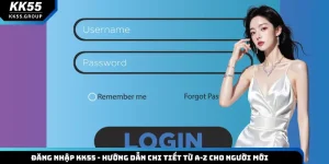 Đăng Nhập KK55 - Hướng Dẫn Chi Tiết Từ A-Z Cho Người Mới