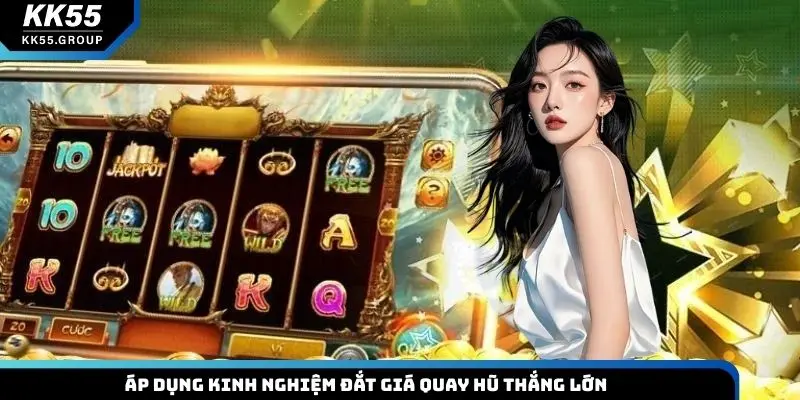 Áp dụng kinh nghiệm đắt giá quay hũ thắng lớn