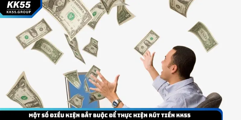 Một số điều kiện bắt buộc để thực hiện rút tiền KK55