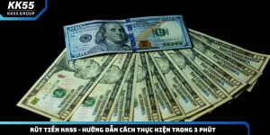 Rút Tiền KK55 - Hướng Dẫn Cách Thực Hiện Trong 3 Phút
