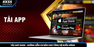 Tải App KK55 - Hướng Dẫn Cơ Bản Cho Từng Hệ Điều Hành